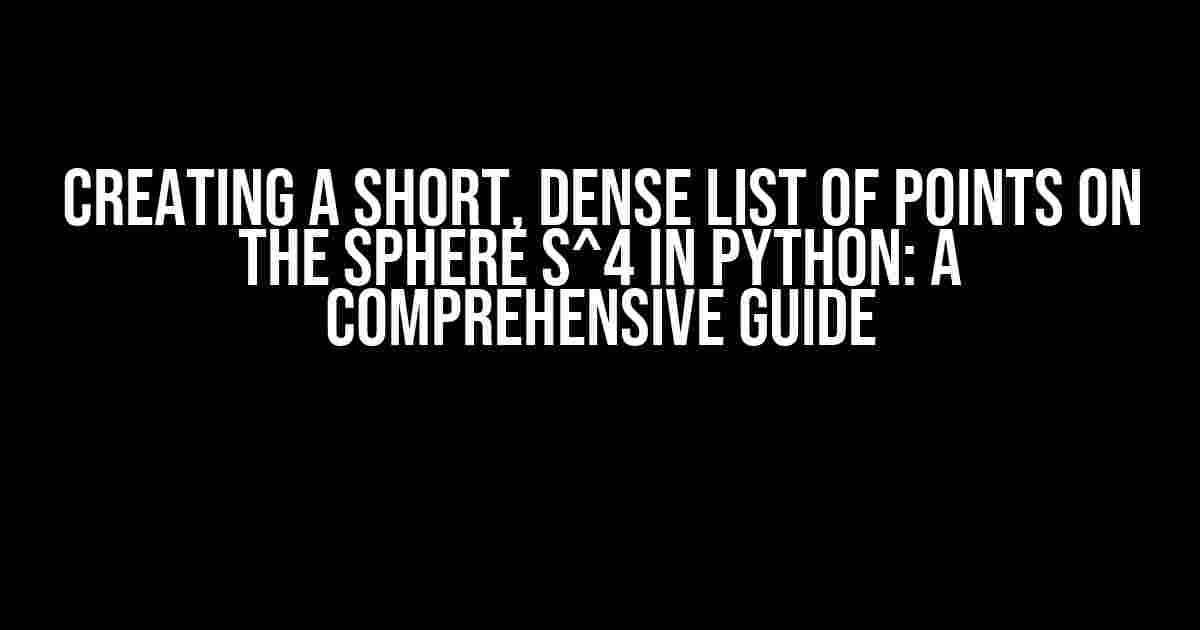 Creating a Short, Dense List of Points on the Sphere S^4 in Python: A Comprehensive Guide