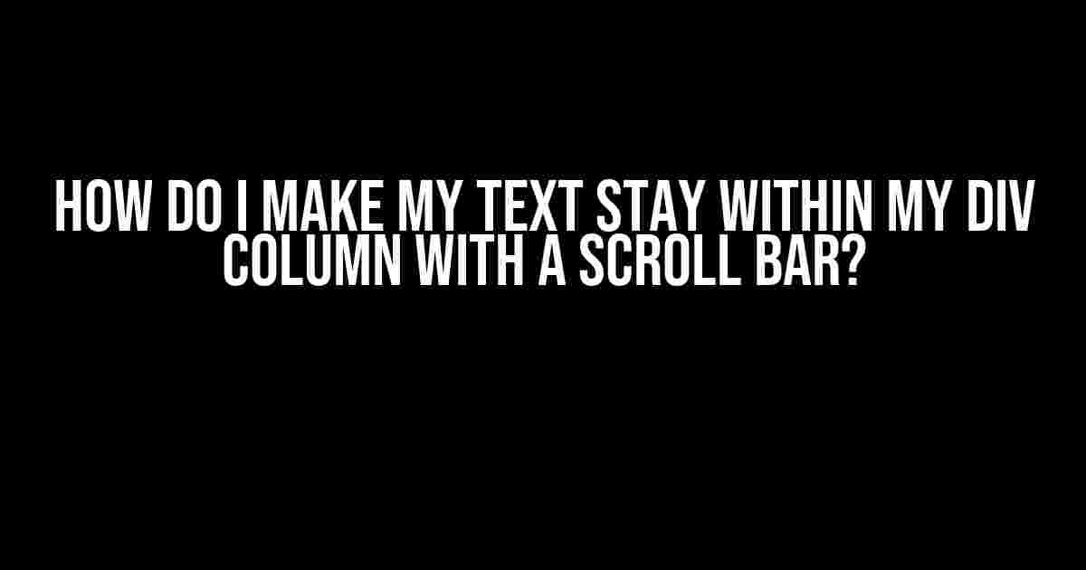 How do I Make My Text Stay Within My Div Column with a Scroll Bar?