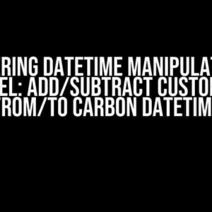 Mastering DateTime Manipulation in Laravel: Add/Subtract Custom Time from/to Carbon DateTime