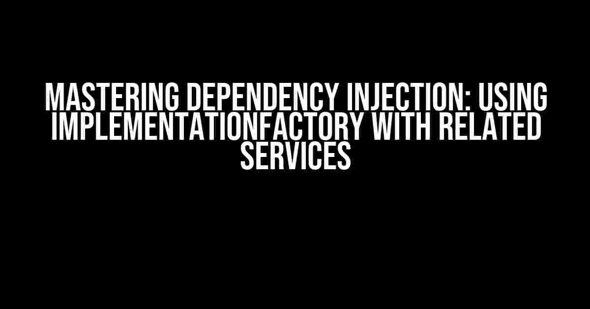 Mastering Dependency Injection: Using implementationFactory with Related Services