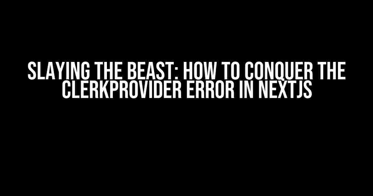 Slaying the Beast: How to Conquer the ClerkProvider Error in Nextjs