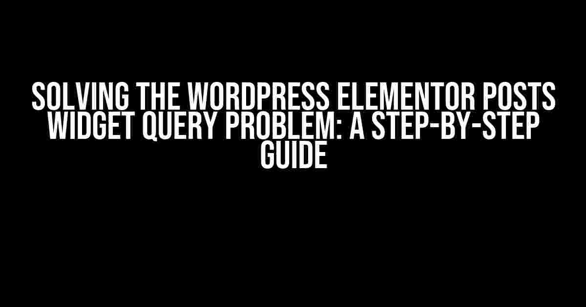 Solving the WordPress Elementor Posts Widget Query Problem: A Step-by-Step Guide