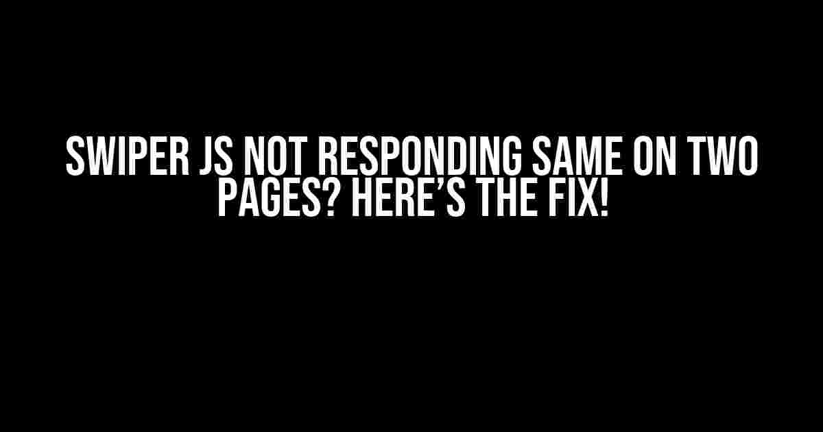Swiper JS Not Responding Same on Two Pages? Here’s the Fix!