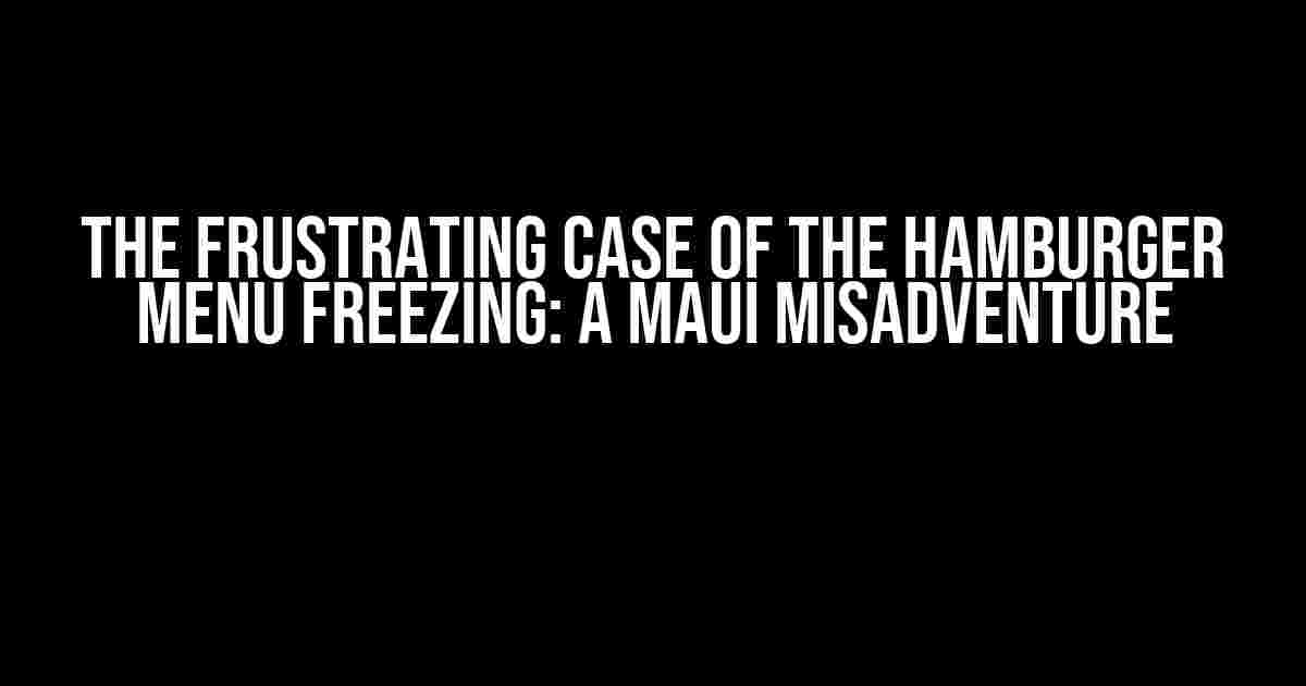 The Frustrating Case of the Hamburger Menu Freezing: A Maui Misadventure