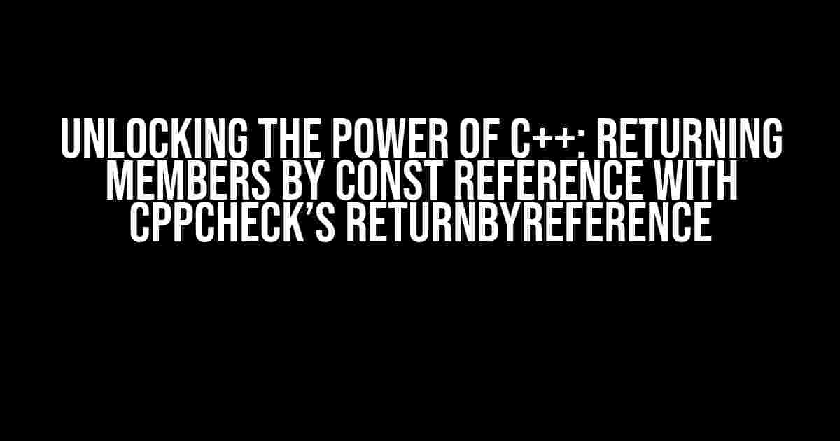 Unlocking the Power of C++: Returning Members by Const Reference with Cppcheck’s returnByReference