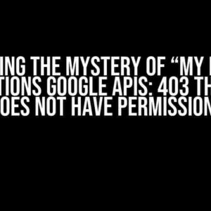 Unraveling the Mystery of “My Business Notifications Google APIs: 403 The caller does not have permission”