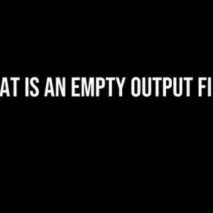 What is an Empty Output File?